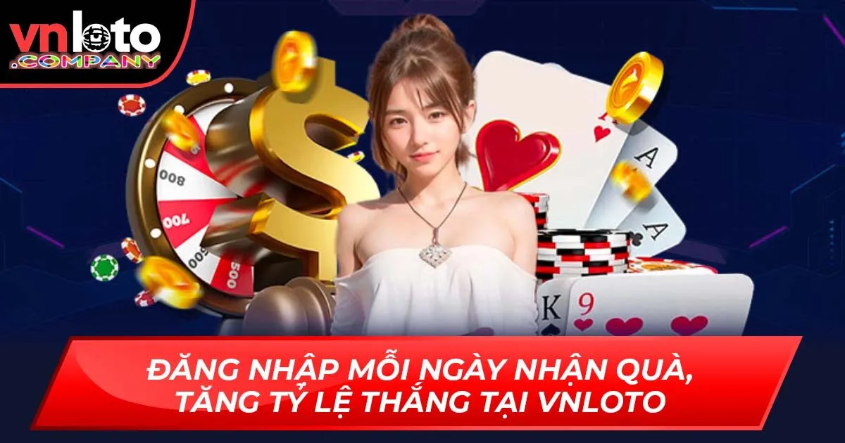 Đăng Nhập Mỗi Ngày Nhận Quà, Tăng Tỷ Lệ Thắng Tại VNLoto