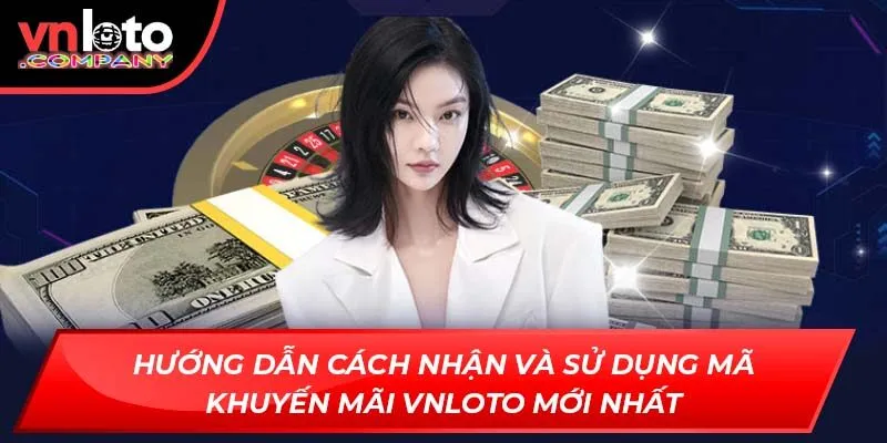 Hướng dẫn cách nhận và sử dụng mã khuyến mãi Vnloto mới nhất Hướng dẫn cách nhận và sử dụng mã khuyến mãi Vnloto mới nhất