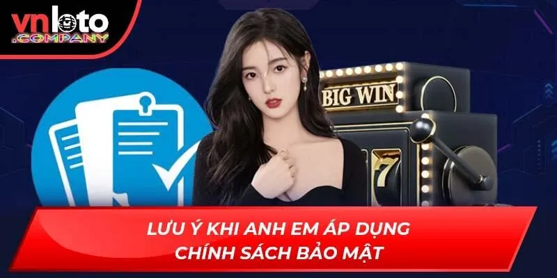 Lưu ý khi anh em áp dụng chính sách bảo mật Lưu ý khi anh em áp dụng chính sách bảo mật