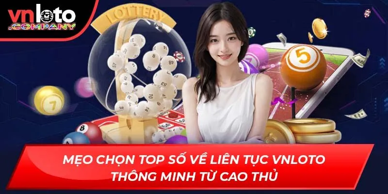 Mẹo chọn top số về liên tục VNLoto thông minh từ cao thủ