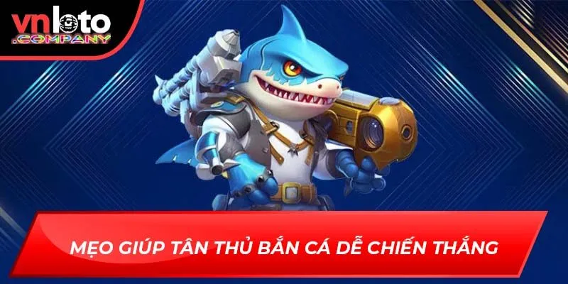 Mẹo giúp tân thủ bắn cá dễ chiến thắng Mẹo giúp tân thủ bắn cá dễ chiến thắng