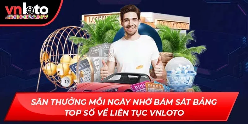 Săn thưởng mỗi ngày nhờ bám sát bảng top số về liên tục VNLoto