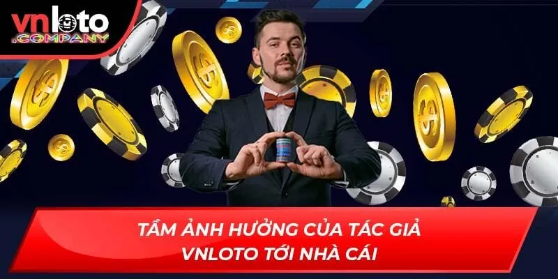 Tầm ảnh hưởng của tác giả Vnloto tới nhà cái Tầm ảnh hưởng của tác giả Vnloto tới nhà cái